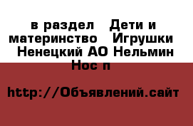  в раздел : Дети и материнство » Игрушки . Ненецкий АО,Нельмин Нос п.